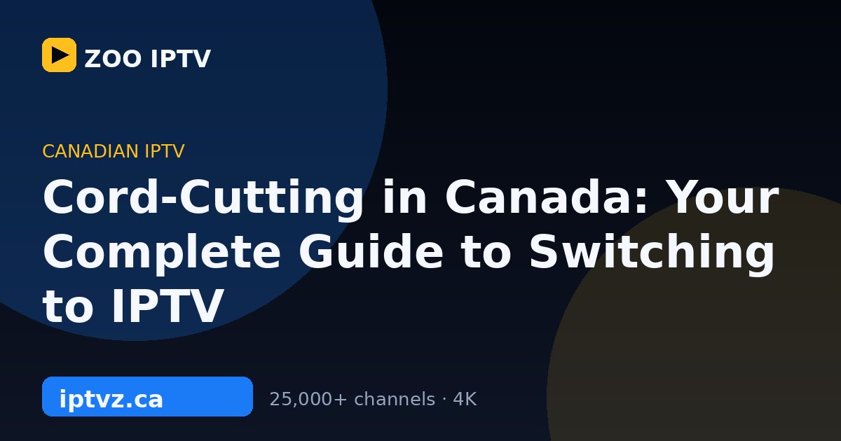 Cord-Cutting in Canada: Your Complete Guide to Switching to IPTV