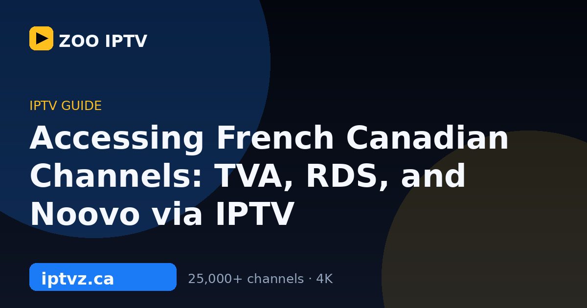 Accessing French Canadian Channels: TVA, RDS, and Noovo via IPTV
