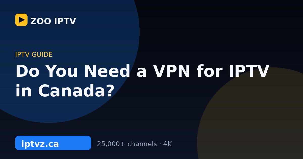 Do You Need a VPN for IPTV in Canada?